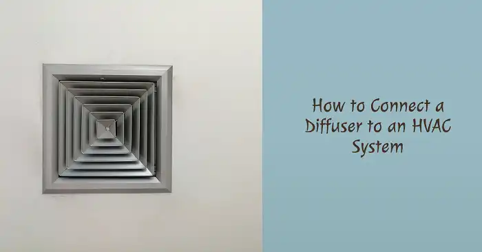 How to Connect a Diffuser to an HVAC System: A Step-by-Step Guide